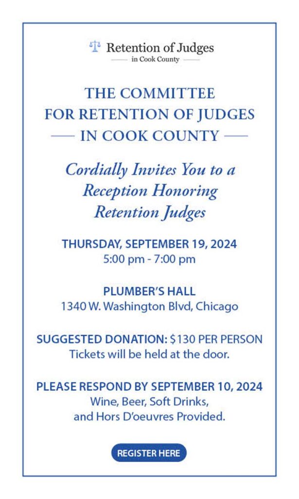 The Committee for Retention of Judges in Cook County cordially invites you to a Reception Honoring Retention Judges. Thursday, September 19, 2024, 5 to 7pm. Plumber's Hall